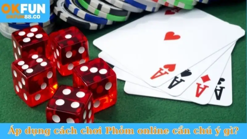 Áp dụng cách chơi Phỏm online cần chú ý gì?
