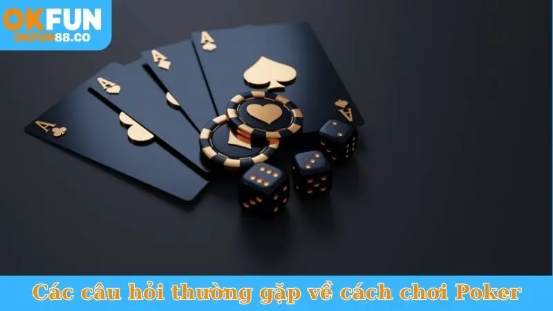 Các câu hỏi thường gặp về cách chơi Poker