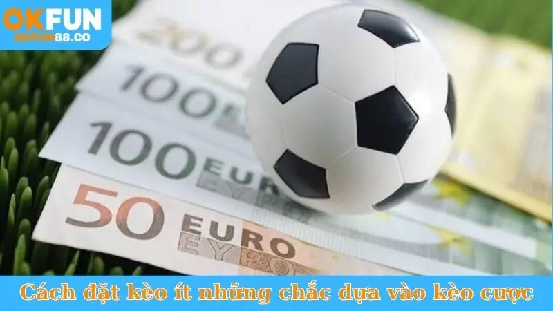 Cách đặt kèo ít những chắc dựa vào kèo cược