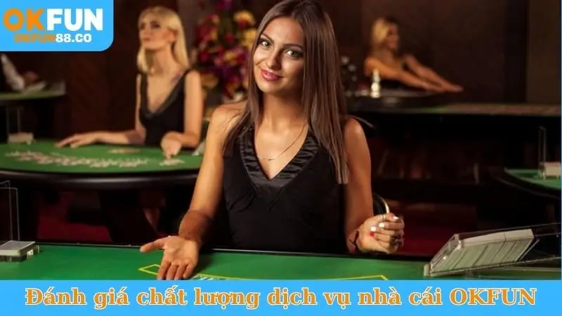 Đánh giá chất lượng dịch vụ nhà cái OKFUN