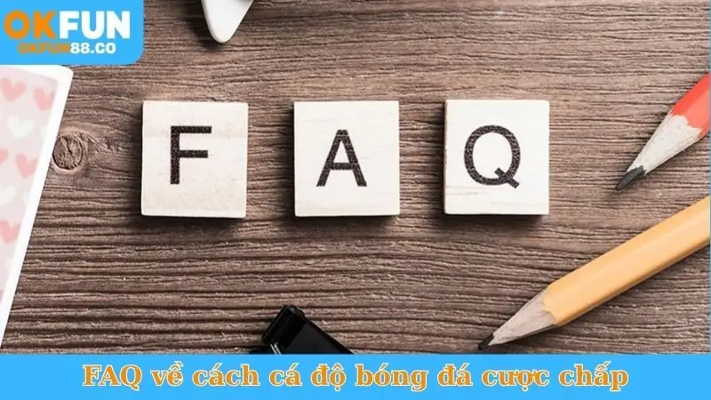 FAQ về cách cá độ bóng đá cược chấp