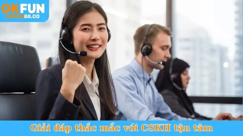 Giải đáp thắc mắc với CSKH tận tâm