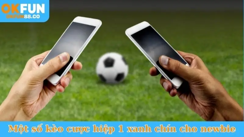Một số kèo cược hiệp 1 xanh chín cho newbie