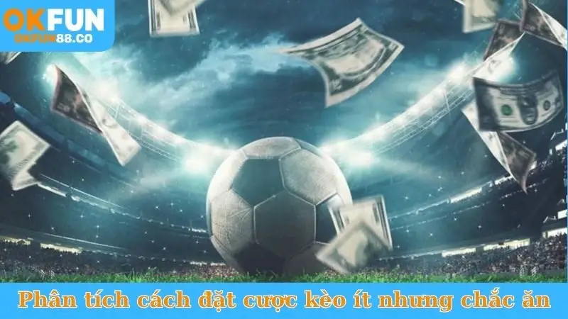 Phân tích cách đặt cược kèo ít nhưng chắc ăn